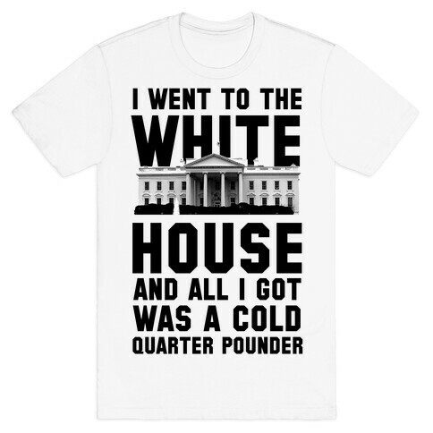 I Went to the White House for a Cold Burger T-Shirt