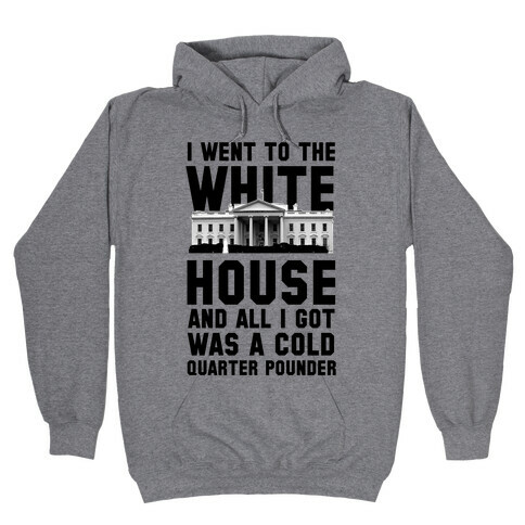 I Went to the White House for a Cold Burger Hooded Sweatshirt