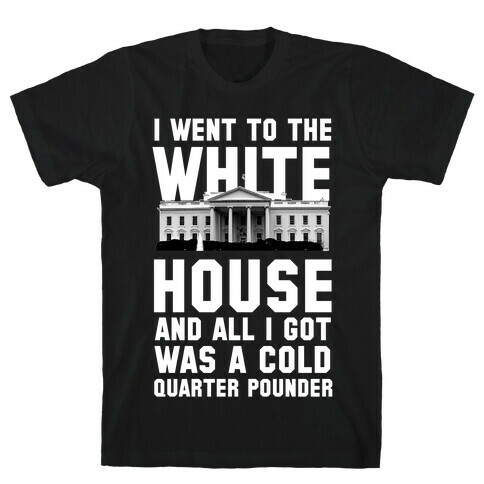 I Went to the White House for a Cold Burger T-Shirt