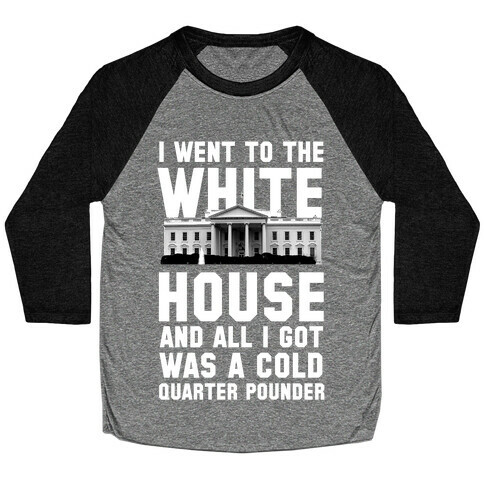 I Went to the White House for a Cold Burger Baseball Tee
