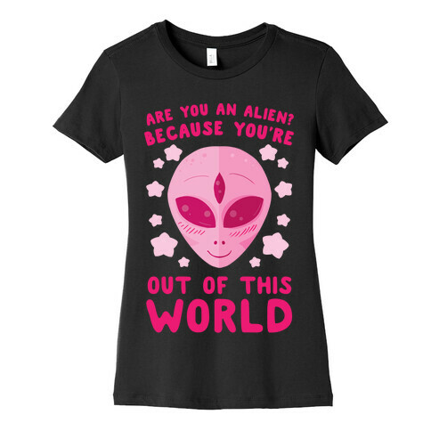 Are You An Alien? Because You're Out Of This World Womens T-Shirt