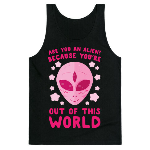 Are You An Alien? Because You're Out Of This World Tank Top