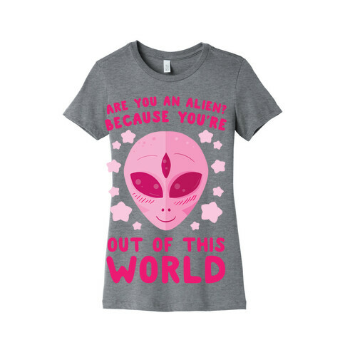 Are You An Alien? Because You're Out Of This World Womens T-Shirt