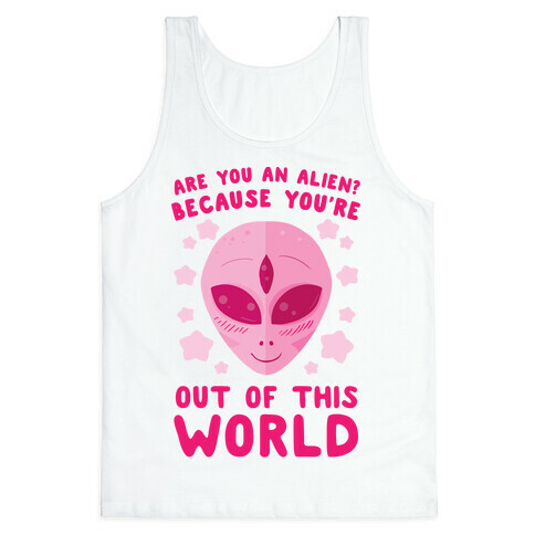 Are You An Alien? Because You're Out Of This World Tank Top