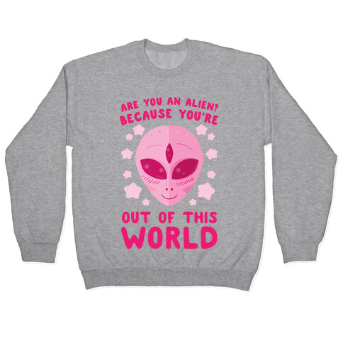 Are You An Alien? Because You're Out Of This World Pullover