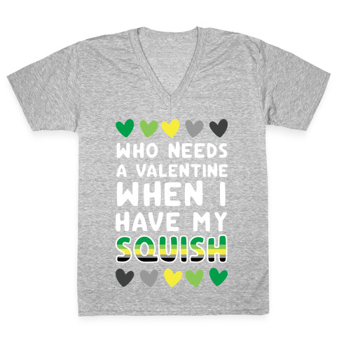 Who Needs a Valentine When I Have My Squish V-Neck Tee Shirt