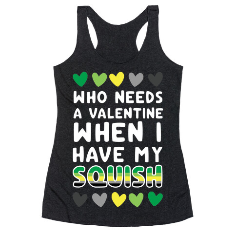 Who Needs a Valentine When I Have My Squish Racerback Tank Top