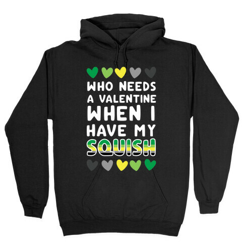 Who Needs a Valentine When I Have My Squish Hooded Sweatshirt