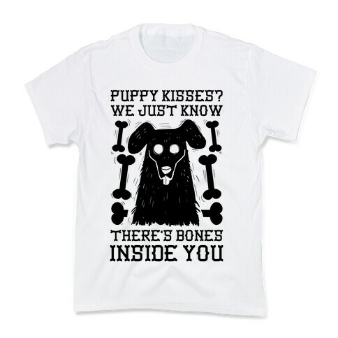 Puppy Kisses? We Just Know There's Bones Inside You Kids T-Shirt