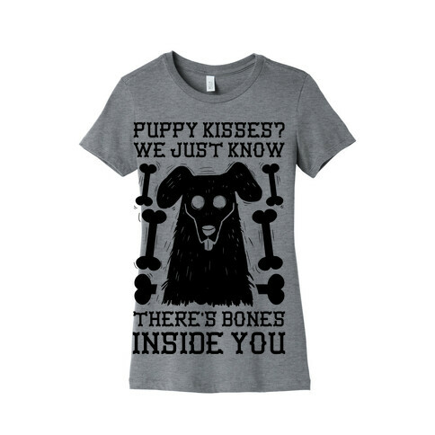 Puppy Kisses? We Just Know There's Bones Inside You Womens T-Shirt