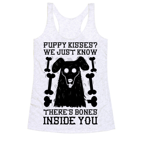 Puppy Kisses? We Just Know There's Bones Inside You Racerback Tank Top