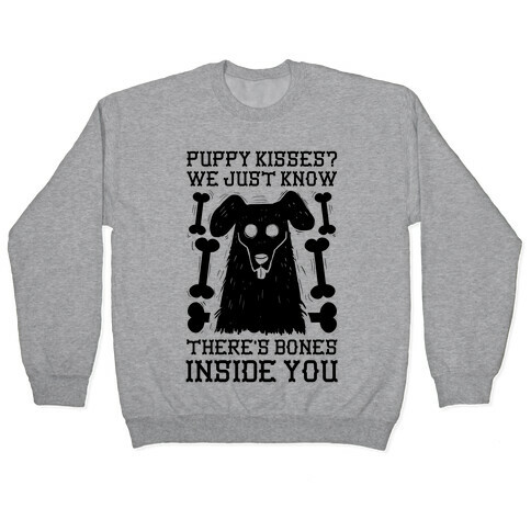 Puppy Kisses? We Just Know There's Bones Inside You Pullover