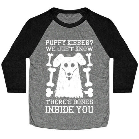 Puppy Kisses? We Just Know There's Bones Inside You Baseball Tee