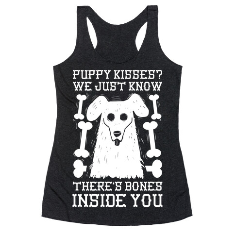 Puppy Kisses? We Just Know There's Bones Inside You Racerback Tank Top