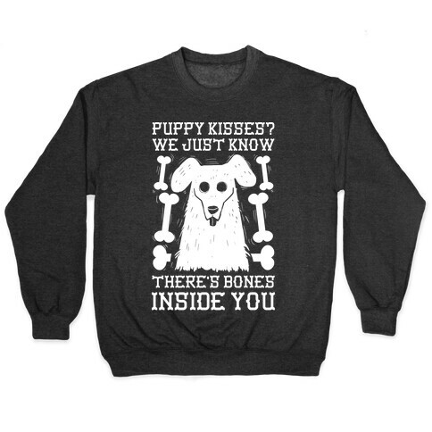 Puppy Kisses? We Just Know There's Bones Inside You Pullover