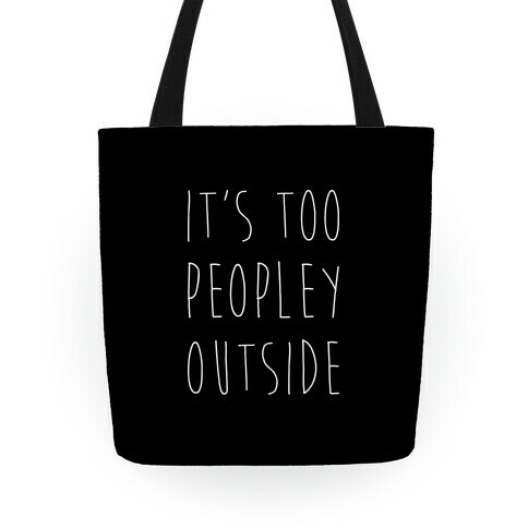 It's Too Peopley Out Tote