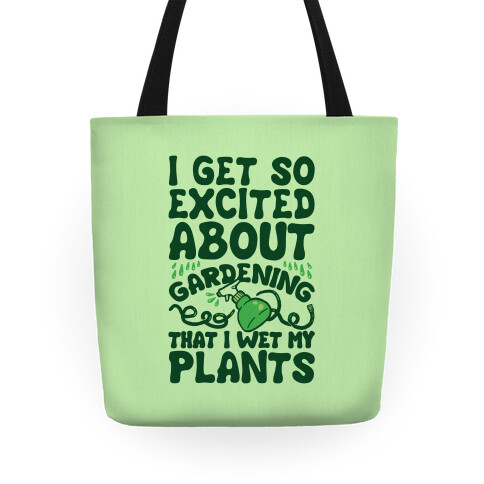 I Get So Excited About Gardening I Wet My Plants Tote