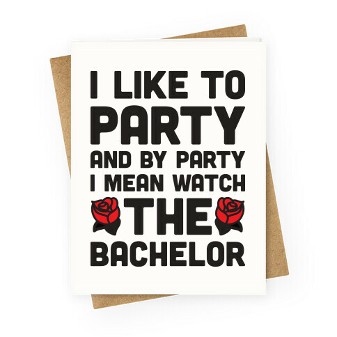 I Like To Party And By Party I Mean Watch The Bachelor Greeting Card