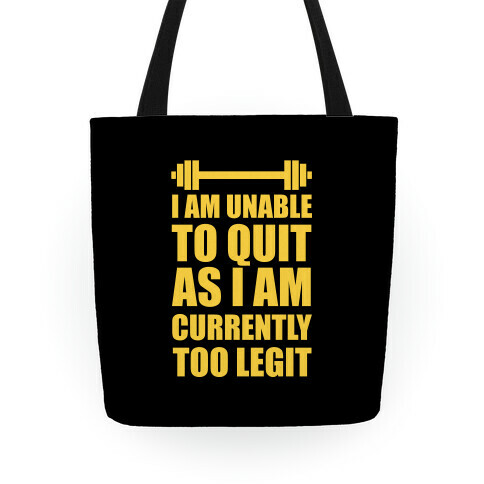 I Am Unable To Quit As I Am Currently Too Legit Tote