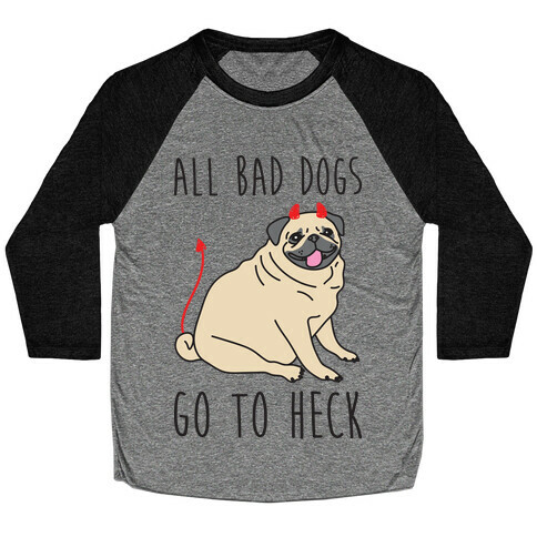 All Bad Dogs Go To Heck Pug Baseball Tee