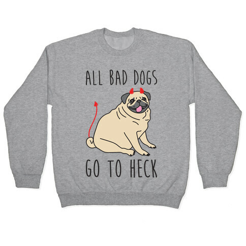 All Bad Dogs Go To Heck Pug Pullover