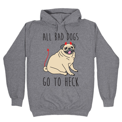 All Bad Dogs Go To Heck Pug Hooded Sweatshirt