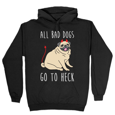 All Bad Dogs Go To Heck Pug Hooded Sweatshirt