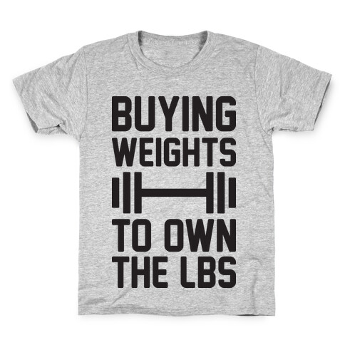 Buying Weights To Own The lbs Kids T-Shirt