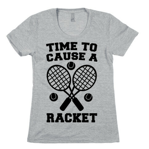 Time to Cause a Racket Womens T-Shirt