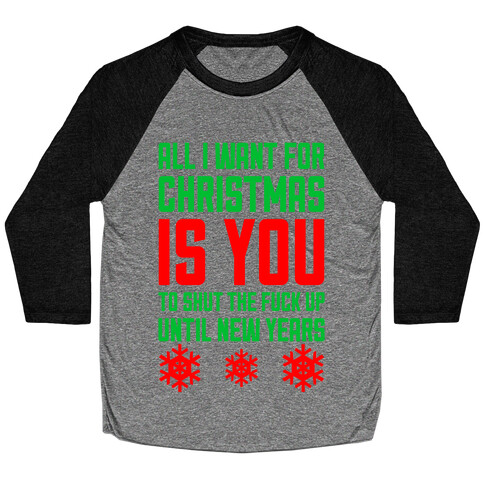 All I Want For Christmas Is You (To Shut The F*** Up Until New Years) Baseball Tee