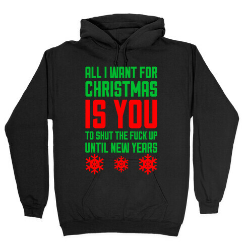 All I Want For Christmas Is You (To Shut The F*** Up Until New Years) Hooded Sweatshirt