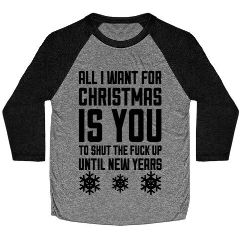 All I Want For Christmas Is You (To Shut The F*** Up Until New Years) Baseball Tee