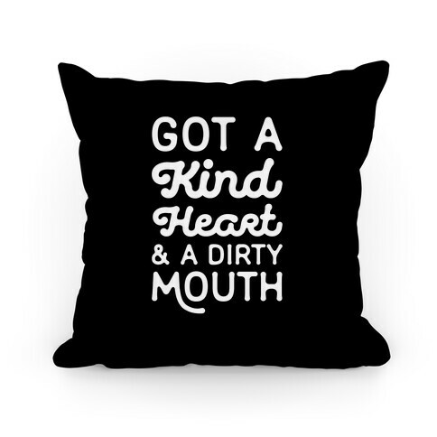 Got A Kind Heart and a Dirty Mouth Pillow