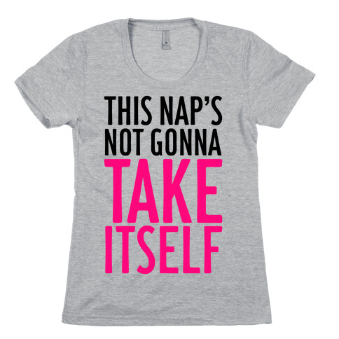 This Nap's Not Gonna Take Itself Womens T-Shirt