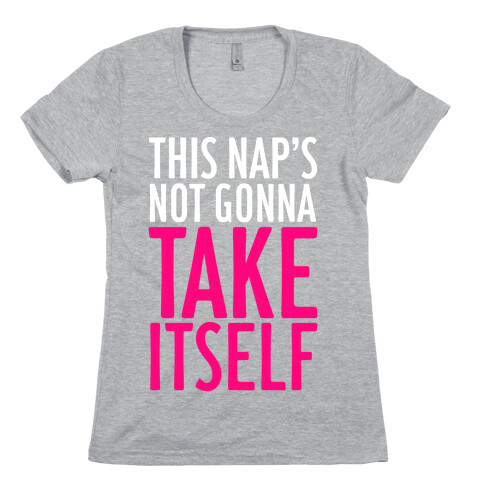 This Nap's Not Gonna Take Itself Womens T-Shirt