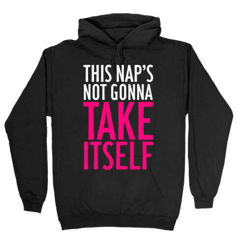 This Nap's Not Gonna Take Itself Hooded Sweatshirt