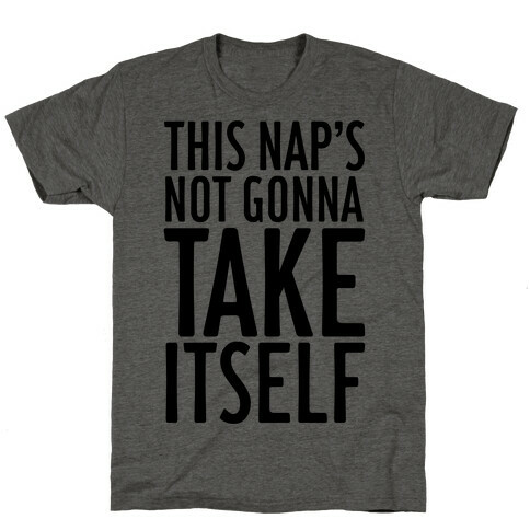This Nap's Not Gonna Take Itself T-Shirt