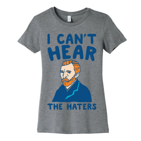 I Can't Hear The Haters Vincent Van Gogh Parody Womens T-Shirt