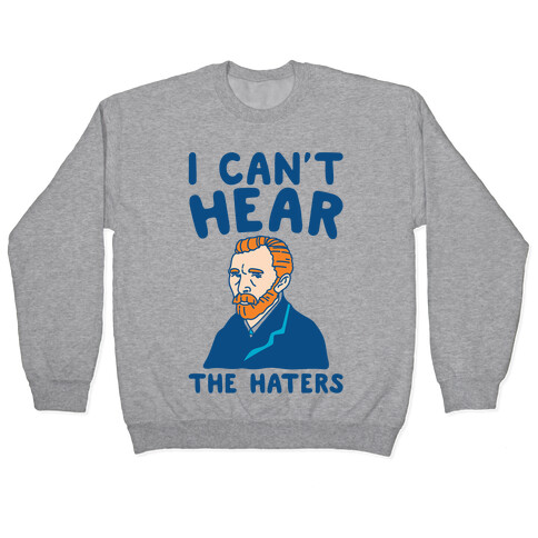 I Can't Hear The Haters Vincent Van Gogh Parody Pullover