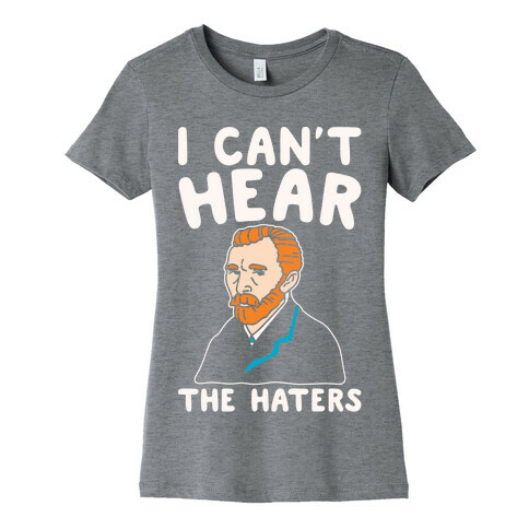 I Can't Hear The Haters Vincent Van Gogh Parody White Print Womens T-Shirt