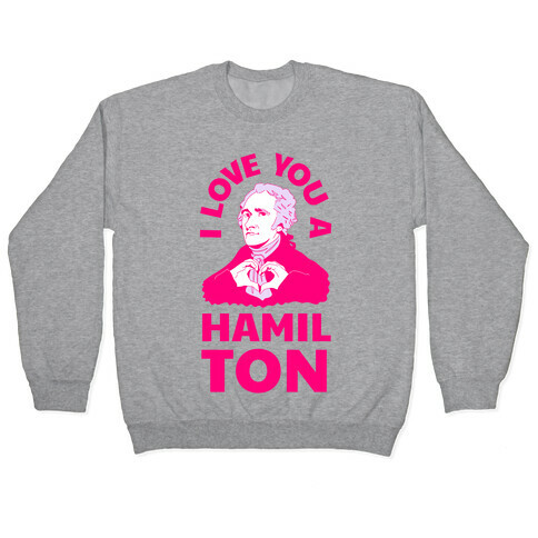 I Love You a Hamil-TON Pullover