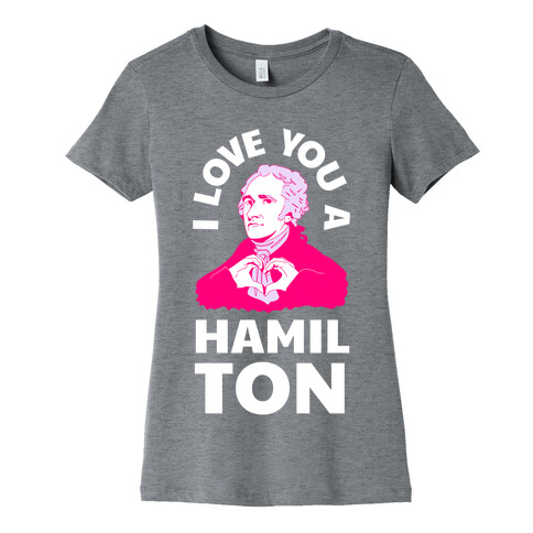 I Love You a Hamil-TON Womens T-Shirt