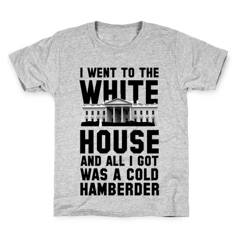 I Went to the White House and all I Got Was A Hamberder Kids T-Shirt