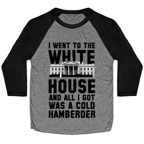 I Went to the White House and all I Got Was A Hamberder Baseball Tee