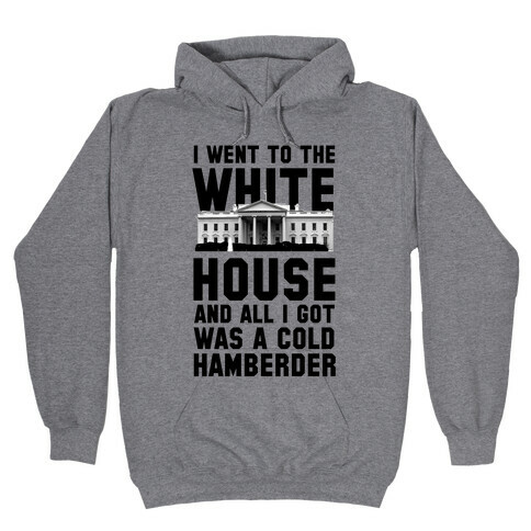I Went to the White House and all I Got Was A Hamberder Hooded Sweatshirt