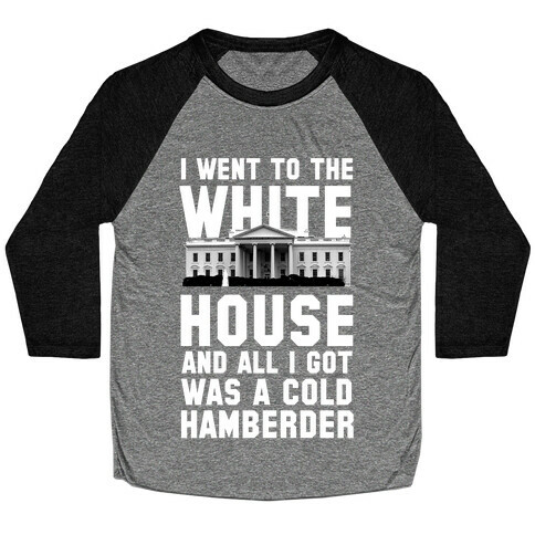 I Went to the White House and all I Got Was A Hamberder Baseball Tee