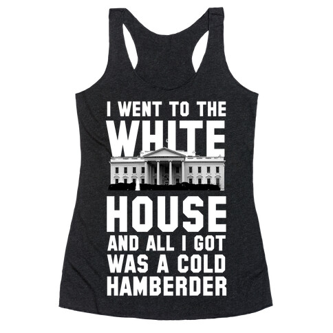 I Went to the White House and all I Got Was A Hamberder Racerback Tank Top