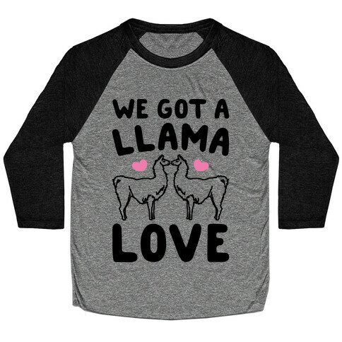 We Got A Llama Love Llama Valentine Parody Baseball Tee