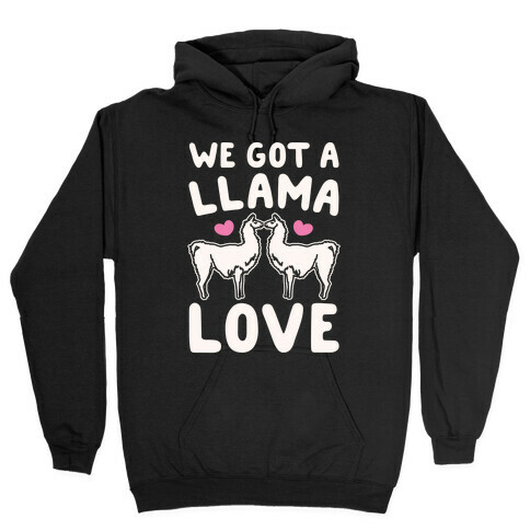 We Got A Llama Love Llama Valentine Parody Hooded Sweatshirt