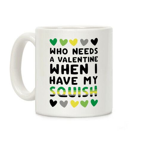 Who Needs a Valentine When I Have My Squish Coffee Mug